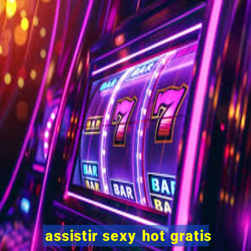 assistir sexy hot gratis